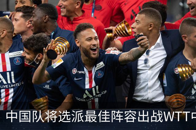 中国队将选派最佳阵容出战WTT中国大满贯赛