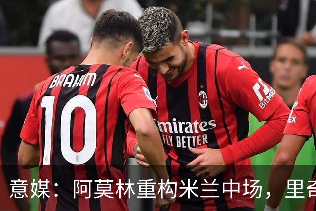 意媒：阿莫林重构米兰中场，里奇被荐尤文、亚特兰大