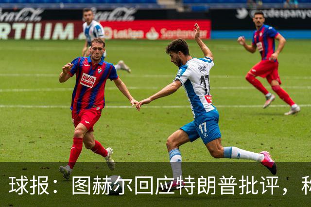 球报：图赫尔回应特朗普批评，称愿担责