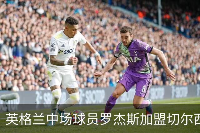 英格兰中场球员罗杰斯加盟切尔西
