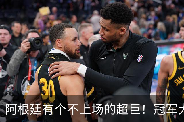 阿根廷有个不上场的超巨！冠军大帅再显神奇，3个特质德尚也难比