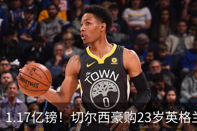 1.17亿镑！切尔西豪购23岁英格兰国脚，史上最贵英国球员诞生