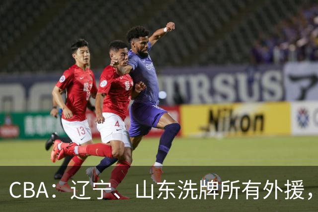 CBA：辽宁、山东洗牌所有外援，徐杰锁定顶薪，王哲林后悔没前往NBA，中国男篮排名再次下降